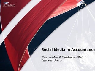 Social Media in Accountancy
Door: drs A.W.M. Van Buuren EMIM
(zeg maar Sam :)
 