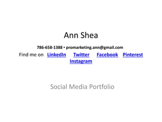 Ann Shea
786-658-1388 ▪ promarketing.ann@gmail.com
Find me on LinkedIn Twitter Facebook Pinterest
Instagram
Social Media Portfolio
 