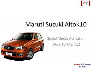 MarutiSuzuki AltoK10 Social Media Activation (Aug’10-Mar’11) 