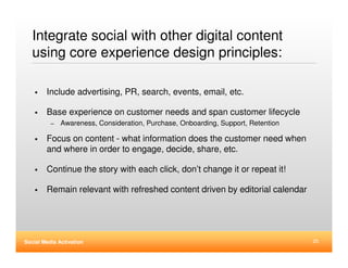 Integrate social with other digital content
   using core experience design principles:

        Include advertising, PR, ...