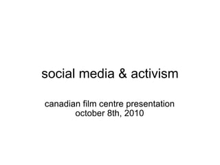 social media & activism canadian film centre presentation october 8th, 2010 