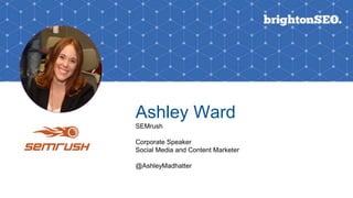 P O W E R
POWER
CREATIVE
DESIGN
Ashley Ward
SEMrush
Corporate Speaker
Social Media and Content Marketer
@AshleyMadhatter
 