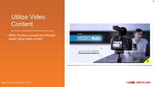 @ A S H L E Y M A D H A T T E R@ A S H L E Y M A D H A T T E R
Utilize Video
Content
• NEW: Position yourself as a thought...