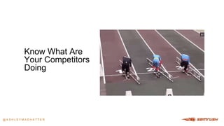 Know What Are
Your Competitors
Doing
@ A S H L E Y M A D H A T T E R@ A S H L E Y M A D H A T T E R
 