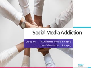 TREY
research
SocialMediaAddiction
Group #9 Muhammad Umaid P # 1406
Urwah bin Aamer P # 1405
 