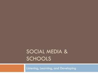 SOCIAL MEDIA &
SCHOOLS
Listening, Learning, and Developing
 