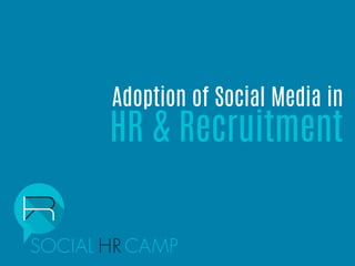 Adoption of Social Media in

HR & Recruitment

 