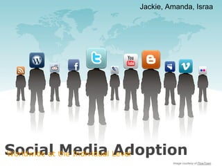 Jackie, Amanda, Israa




Social the Individual Level
Worldwide at Media Adoption
                            Image courtesy of FlowTown
 