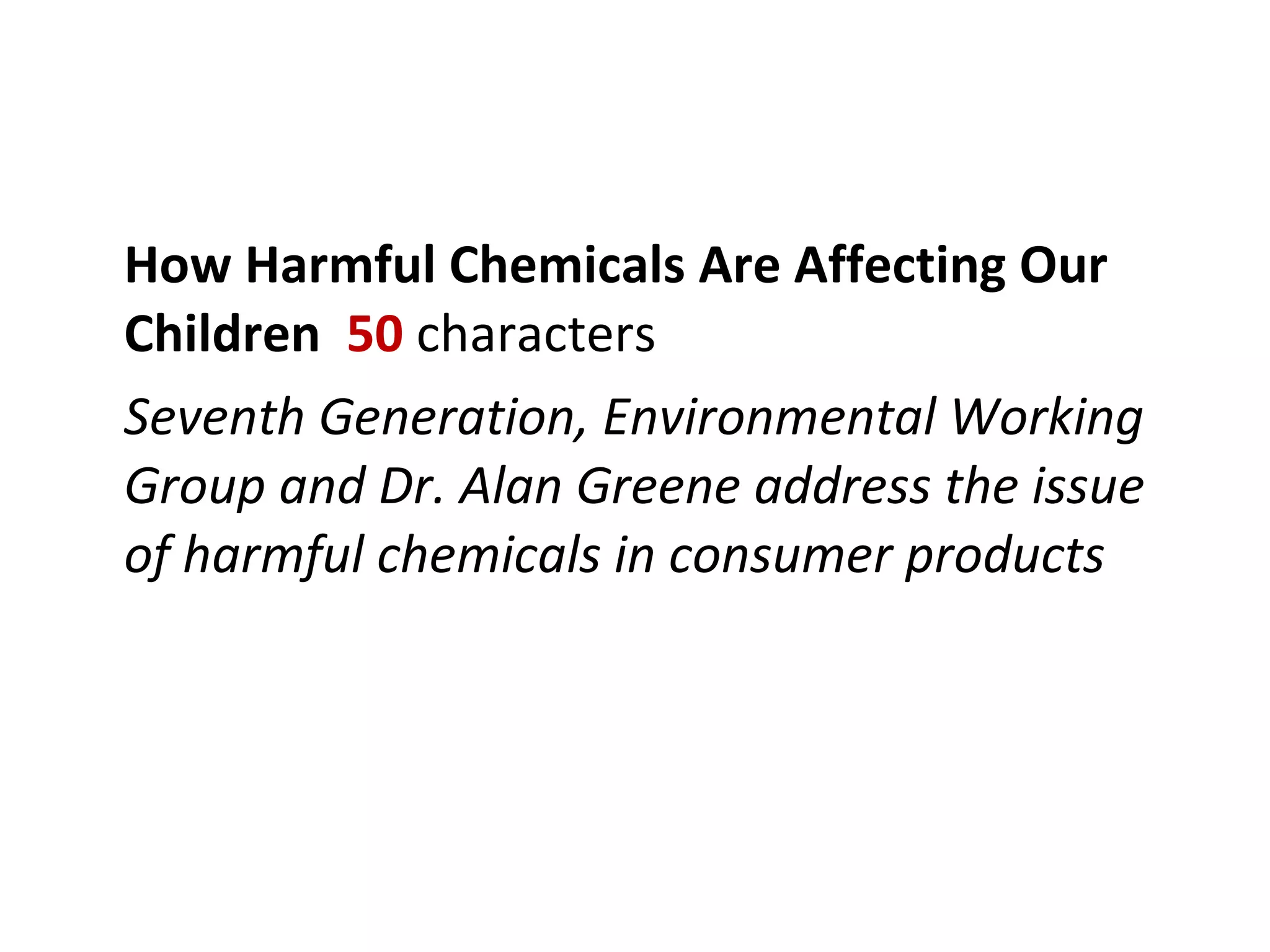 How   Harmful Chemicals Are Affecting Our Children  50  characters Seventh Generation, Environmental Working Group and Dr. Alan Greene address the issue of harmful chemicals in consumer products 