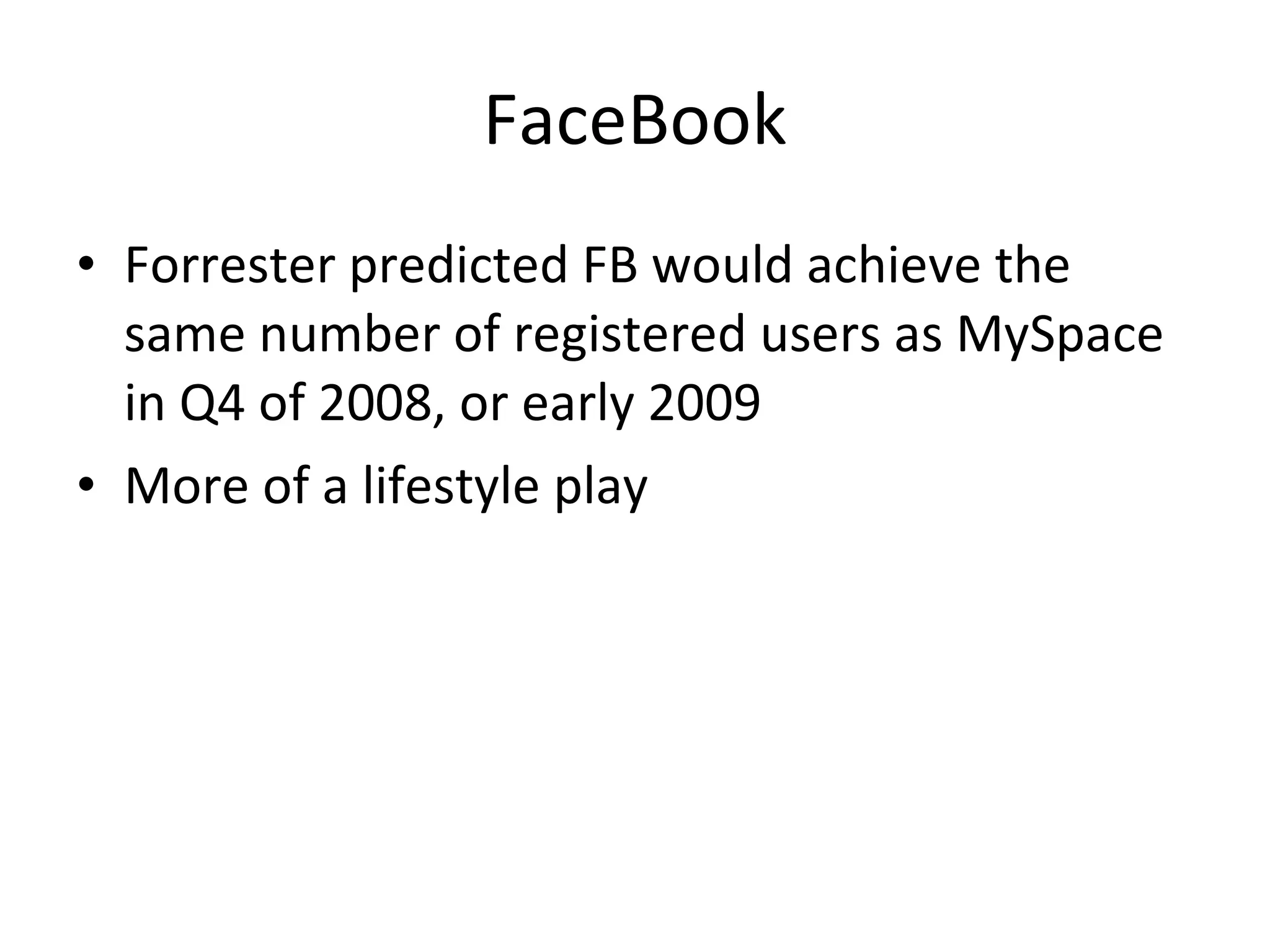 FaceBook Forrester predicted FB would achieve the same number of registered users as MySpace in Q4 of 2008, or early 2009  More of a lifestyle play 
