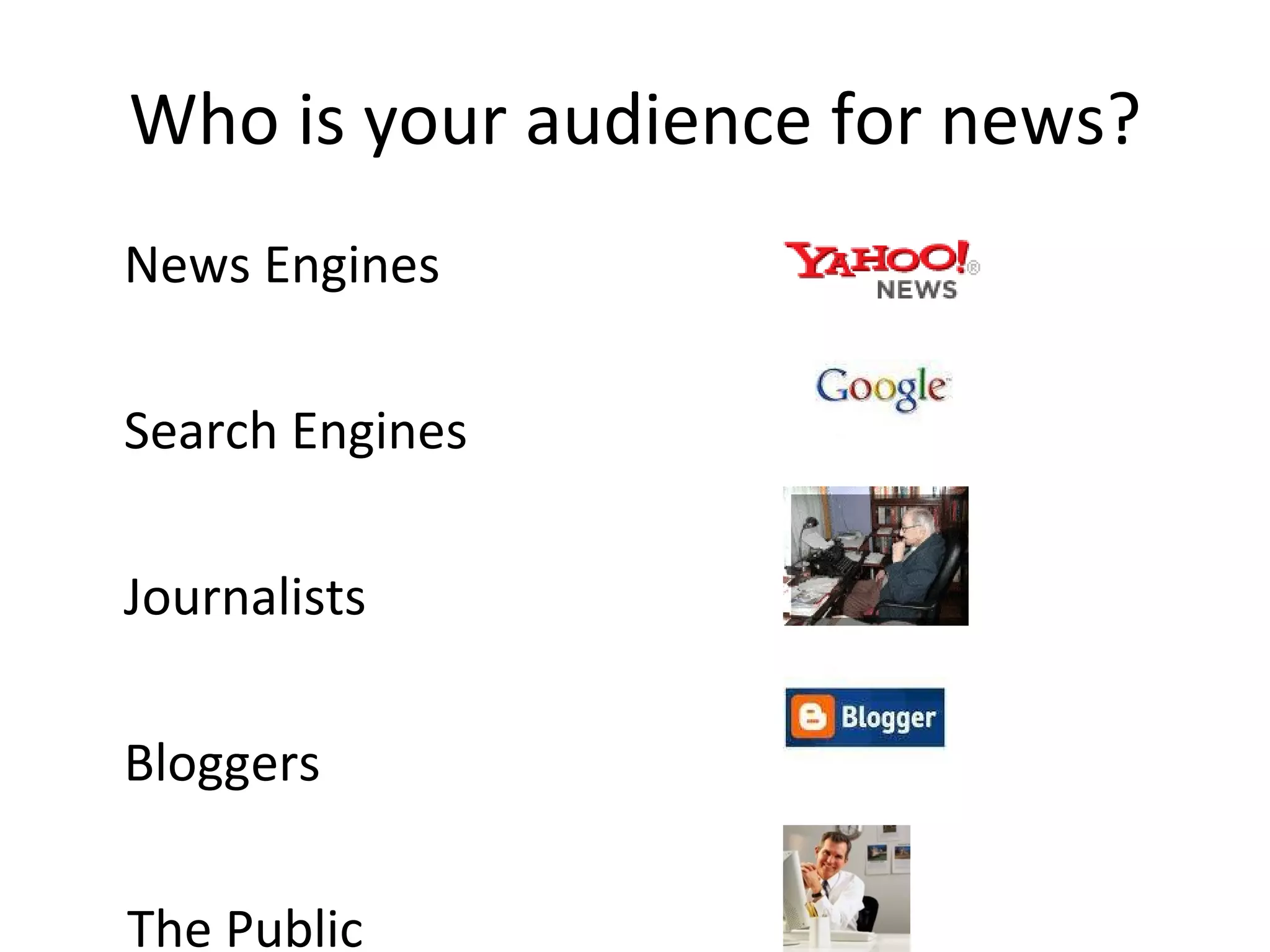 Who is your audience for news? News Engines Search Engines Journalists Bloggers The Public 