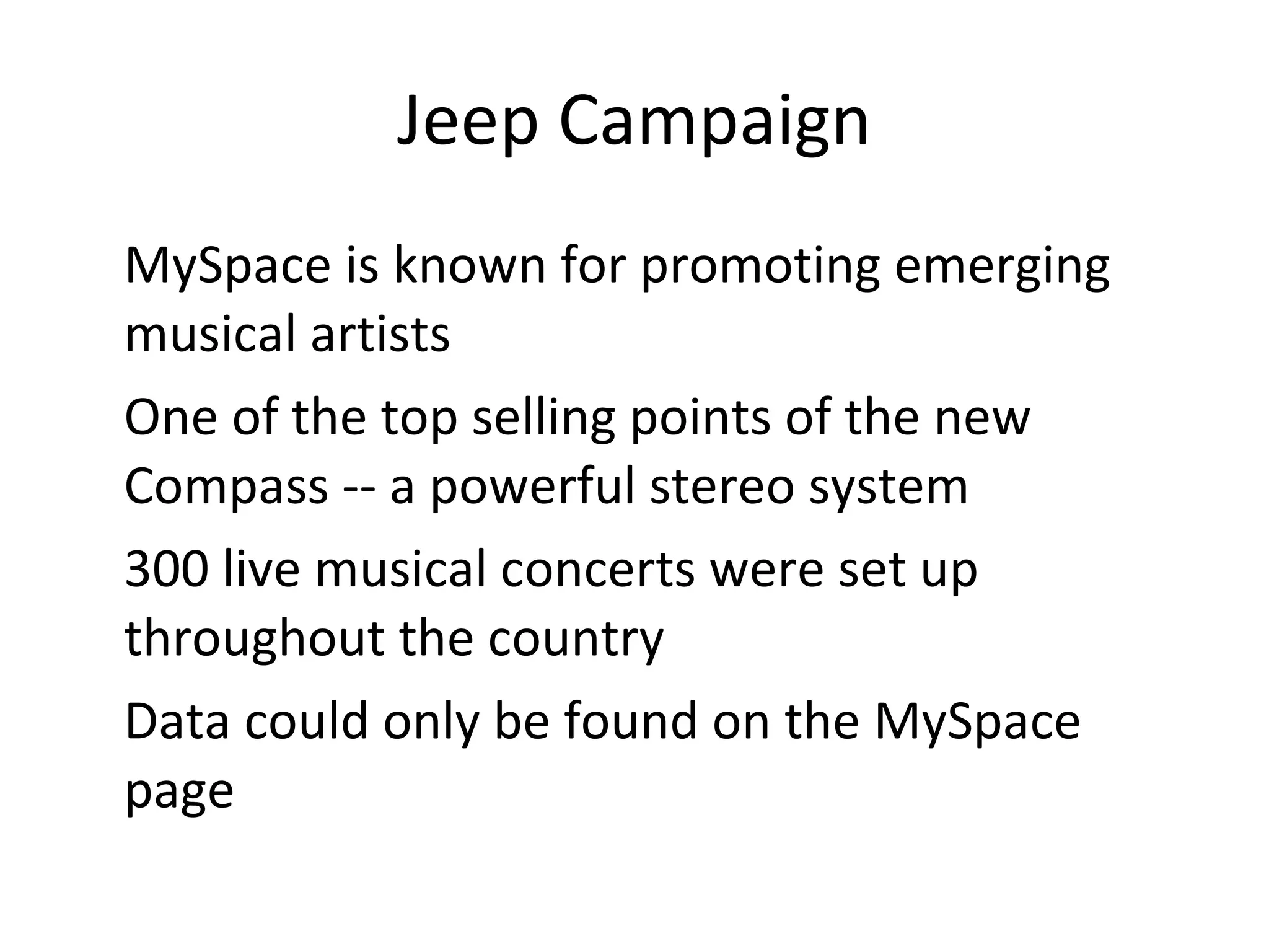 Jeep Campaign MySpace is known for promoting emerging musical artists One of the top selling points of the new Compass -- a powerful stereo system 300 live musical concerts were set up throughout the country Data could only be found on the MySpace page  