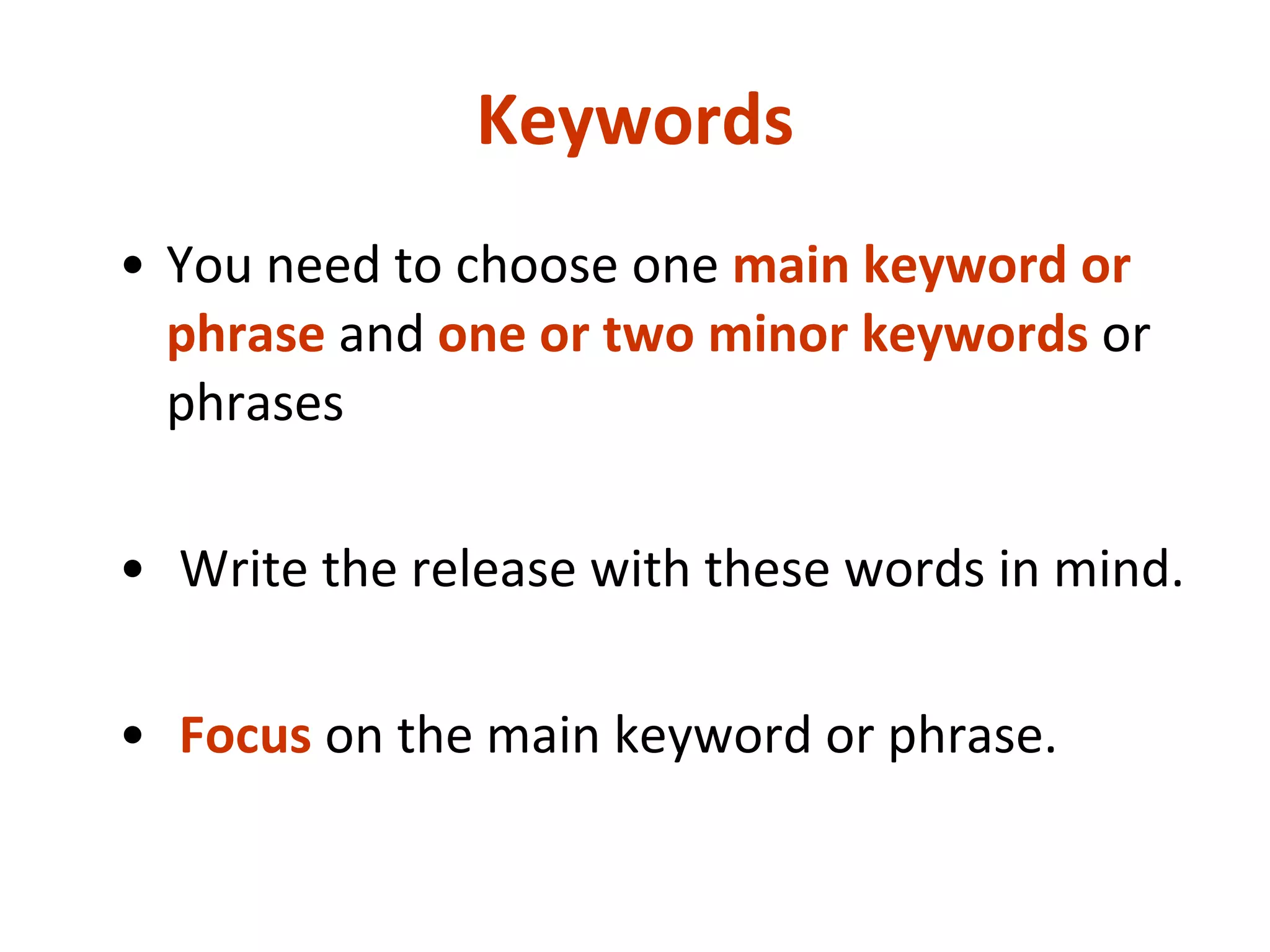 Keywords You need to choose one  main keyword or phrase  and  one or two minor keywords  or phrases Write the release with these words in mind. Focus  on the main keyword or phrase. 