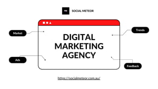 DIGITAL
MARKETING
AGENCY
SOCIAL METEOR
https://socialmeteor.com.au/
Market
Ads
Feedback
Trends
 