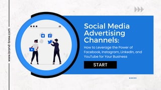 Social Media
Advertising
Channels:
www.brand-brew.com
How to Leverage the Power of
Facebook, Instagram, LinkedIn, and
YouTube for Your Business
START
 