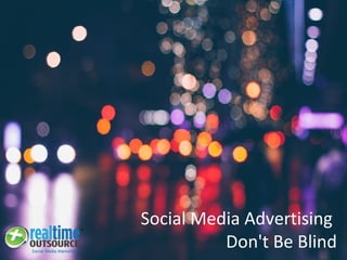 Social Media Advertising
Don't Be Blind
 