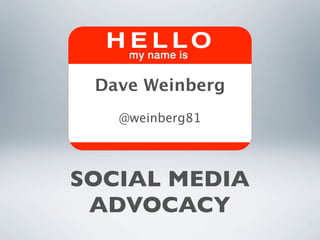 Dave Weinberg
   @weinberg81




SOCIAL MEDIA
 ADVOCACY
 