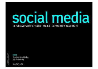 social media
                   a full overview of social media - a research adventure
© TOTAL IDENTITY




                   2010
                   Total Active Media
                   Total Identity

       1           Martijn Arts
 