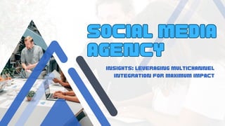 Social Media
Agency
Social Media
Agency
Insights: Leveraging Multichannel
Integration for Maximum Impact
 