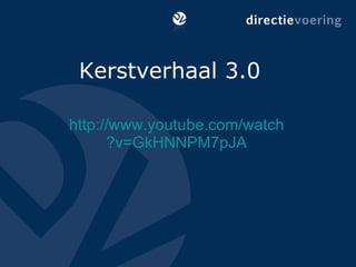 Kerstverhaal 3.0 http:// www.youtube.com / watch ?v=GkHNNPM7pJA 