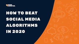 HOW TO BEAT
SOCIAL MEDIA
ALGORITHMS
IN 2020
 