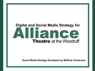 Digital and Social Media Strategy for



           Theatre at the Woodruff



   Social Media Strategy Developed by MeShae Hankerson
 