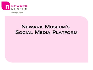 Newark Museum’s
Social Media Platform
 