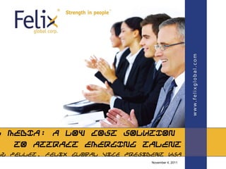 L MEDIA: A LOW COST SOLUTION
   TO ATTRACT EMERGING TALENT
zz Pellet, Felix Global Vice President USA
                                   November 4, 2011
 