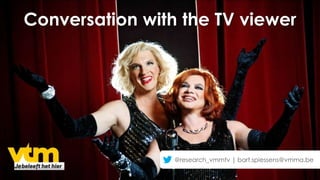 Conversation with the TV viewer




                 @research_vmmtv | bart.spiessens@vmma.be
 