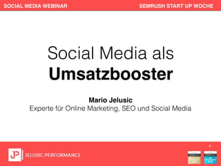Social Media als
Umsatzbooster
Mario Jelusic
Experte für Online Marketing, SEO und Social Media
SOCIAL MEDIA WEBINAR SEMRUSH START UP WOCHE
1
 