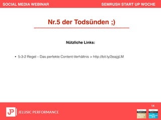 SOCIAL MEDIA WEBINAR SEMRUSH START UP WOCHE
• 5-3-2 Regel – Das perfekte Content-Verhältnis > http://bit.ly/2eajgLM
14
Nr.5 der Todsünden ;)
Nützliche Links:
 
