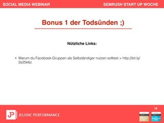 SOCIAL MEDIA WEBINAR SEMRUSH START UP WOCHE
• Warum du Facebook-Gruppen als Selbständiger nutzen solltest > http://bit.ly/
2e25k6z
16
Bonus 1 der Todsünden ;)
Nützliche Links:
 