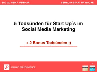 5 Todsünden für Start Up´s im
Social Media Marketing
SOCIAL MEDIA WEBINAR SEMRUSH START UP WOCHE
3
+ 2 Bonus Todsünden ;)
 