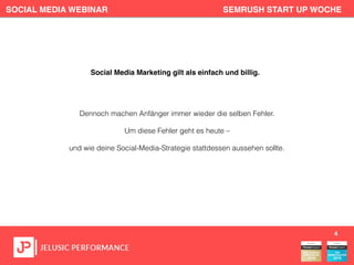 Social Media Marketing gilt als einfach und billig.
SOCIAL MEDIA WEBINAR SEMRUSH START UP WOCHE
Dennoch machen Anfänger immer wieder die selben Fehler.
Um diese Fehler geht es heute –
und wie deine Social-Media-Strategie stattdessen aussehen sollte.
4
 