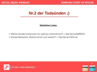 SOCIAL MEDIA WEBINAR SEMRUSH START UP WOCHE
• Welche Kanäle funktionieren für welches Unternehmen? > http://bit.ly/2dXRQnS
• Soziale Netzwerke: Welche lohnen sich wirklich? > http://bit.ly/1HD21u5
8
Nr.2 der Todsünden ;)
Nützliche Links:
 