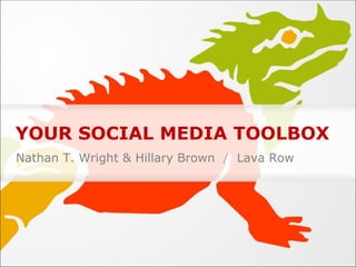 YOUR SOCIAL MEDIA TOOLBOX Nathan T. Wright & Hillary Brown  /   Lava Row 