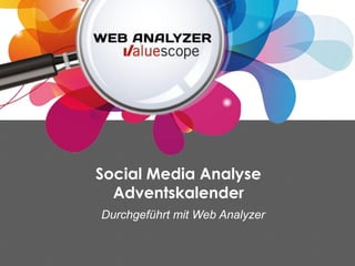 Social Media Analyse
  Adventskalender
Durchgeführt mit Web Analyzer
 