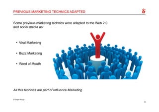PREVIOUS MARKETING TECHNICS ADAPTED
32
© Dragon Rouge
Some previous marketing technics were adapted to the Web 2.0
and soc...