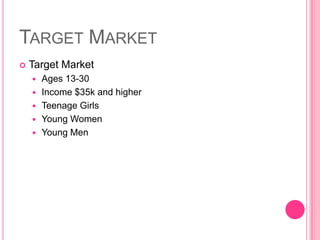 Target MarketTarget MarketAges 13-30Income $35k and higherTeenage GirlsYoung WomenYoung Men