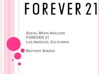 Social Media Analysis FOREVER 21Los Angeles, CaliforniaBrittany Sparks 