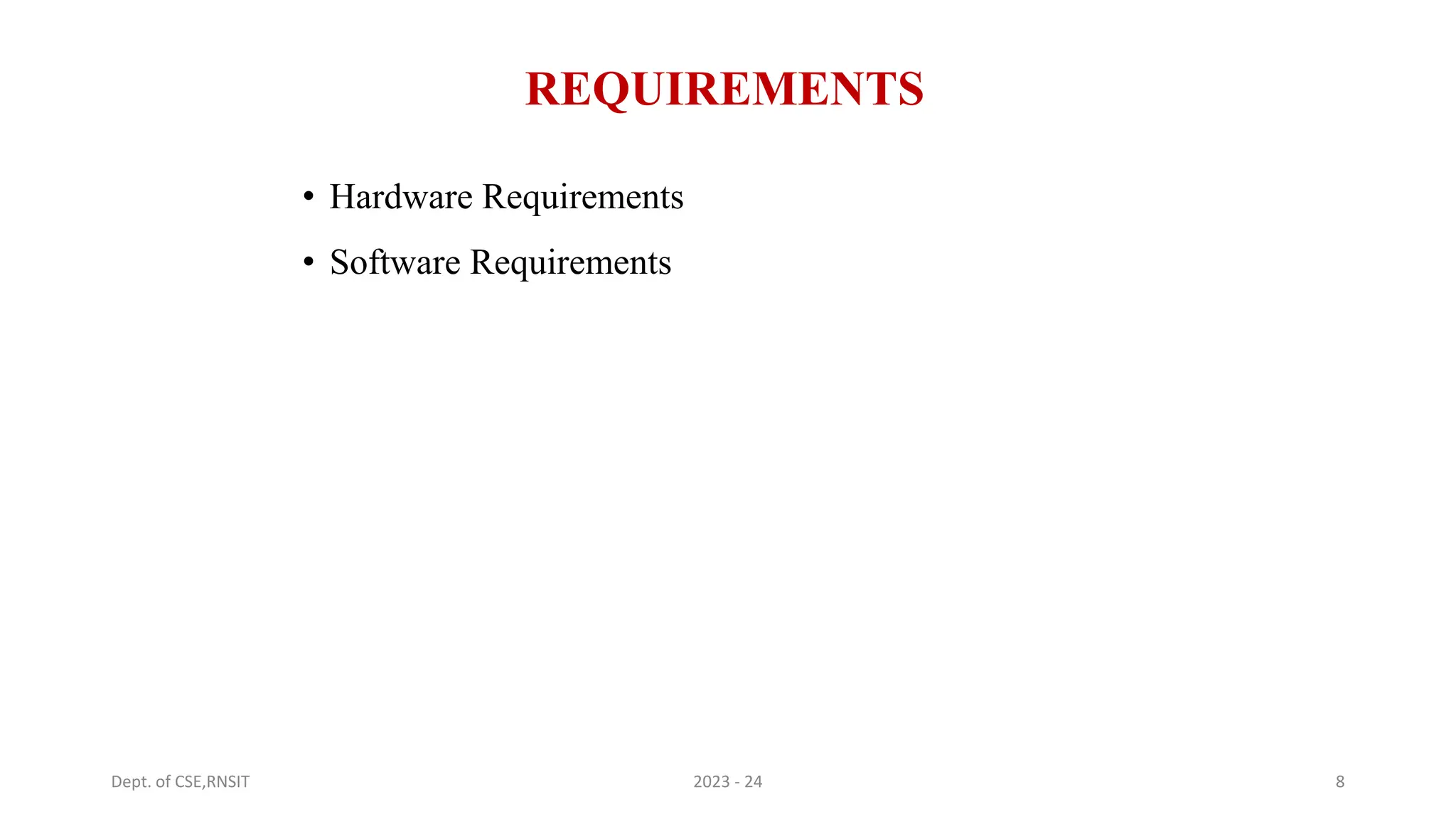 REQUIREMENTS
• Hardware Requirements
• Software Requirements
Dept. of CSE,RNSIT 2023 - 24 8
 
