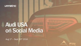 Audi USA
on Social Media
Aug 1st – Sept 30th 2016
 