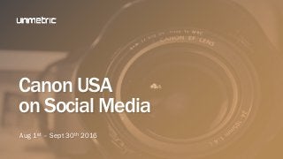Canon USA
on Social Media
Aug 1st – Sept 30th 2016
 