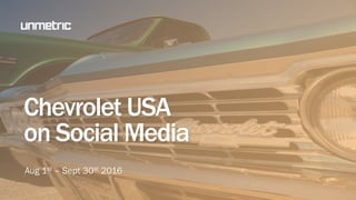 Chevrolet USA
on Social Media
Aug 1st – Sept 30th 2016
 