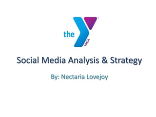 Social Media Analysis & Strategy By: Nectaria Lovejoy 