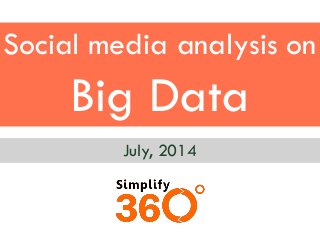 Social media analysis on
Big Data
July, 2014
 