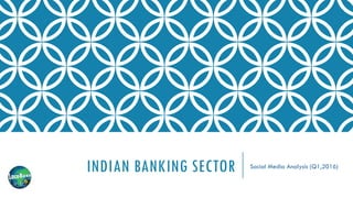 INDIAN BANKING SECTOR Social Media Analysis (Q1,2016)
 