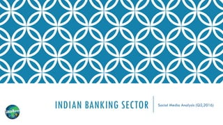 INDIAN BANKING SECTOR Social Media Analysis (Q2,2016)
 