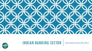 INDIAN BANKING SECTOR Social Media Analysis (Q4, 2016)
 