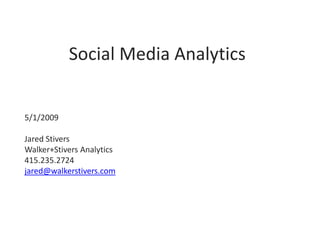 Social Media Analytics


5/1/2009

Jared Stivers
Walker+Stivers Analytics
415.235.2724
jared@walkerstivers.com
 